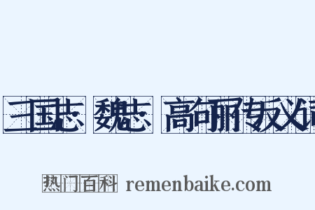 三国志·魏志·高句丽传反义词是什么意思的图片